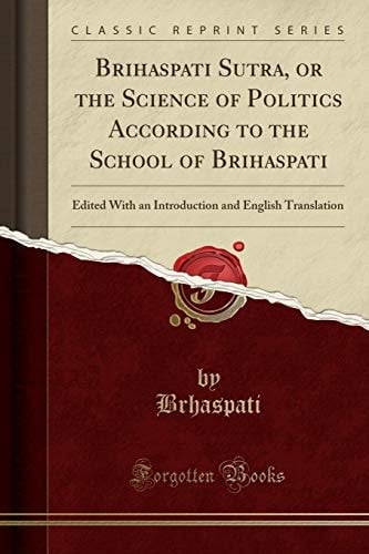 Brihaspati Sutra, Or the Science of Politics According to the School of Brihaspati Edited with an Introduction and English Translation (Classic Reprint)