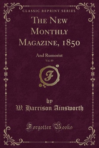The New Monthly Magazine, 1850, Vol. 89 And Rumorist (Classic Reprint)