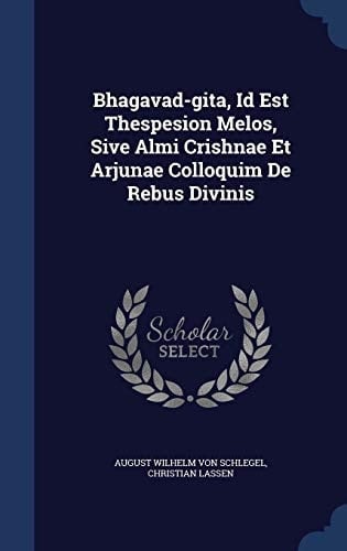 Bhagavad-Gita, Id Est Thespesion Melos, Sive Almi Crishnae Et Arjunae Colloquim de Rebus Divinis