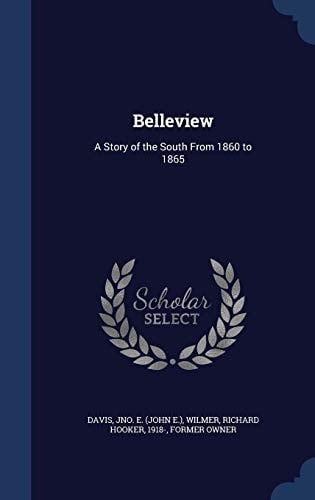Belleview A Story of the South From 1860 to 1865