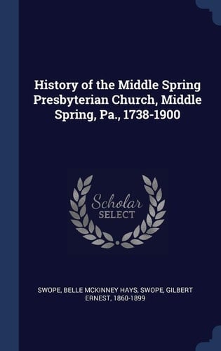 History of the Middle Spring Presbyterian Church, Middle Spring, Pa. , 1738-1900
