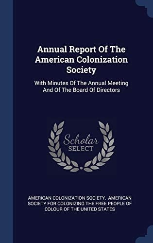 Annual Report Of The American Colonization Society With Minutes Of The Annual Meeting And Of The Board Of Directors