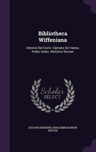 Bibliotheca Wiffeniana Antonio Del Corro. Cipriano de Valera. Pedro Gales. Melchior Roman