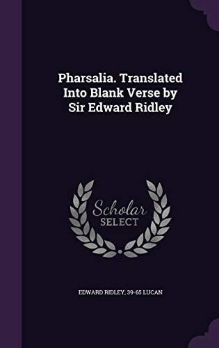 Pharsalia. Translated Into Blank Verse by Sir Edward Ridley