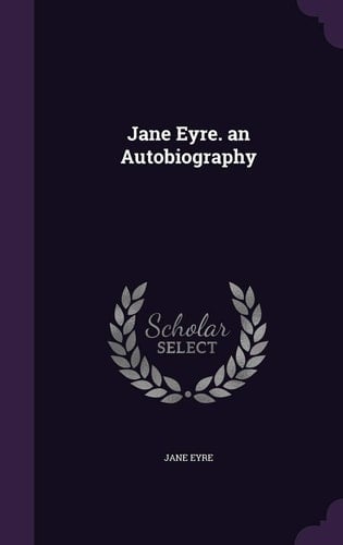 Jane Eyre. an Autobiography