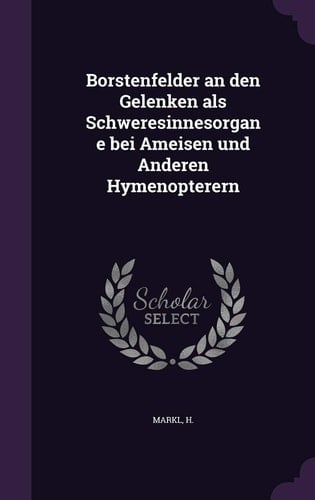 Borstenfelder an Den Gelenken ALS Schweresinnesorgane Bei Ameisen Und Anderen Hymenopterern