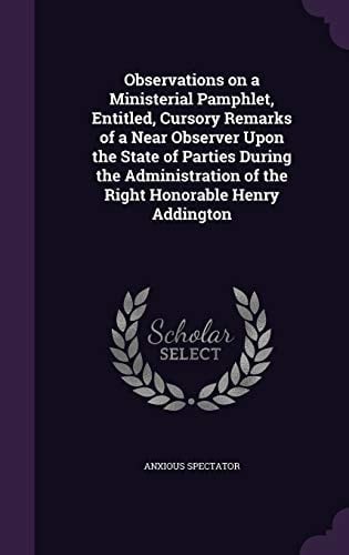 Observations on a Ministerial Pamphlet, Entitled, Cursory Remarks of a Near Observer Upon the State of Parties During the Administration of the Right Honorable Henry Addington