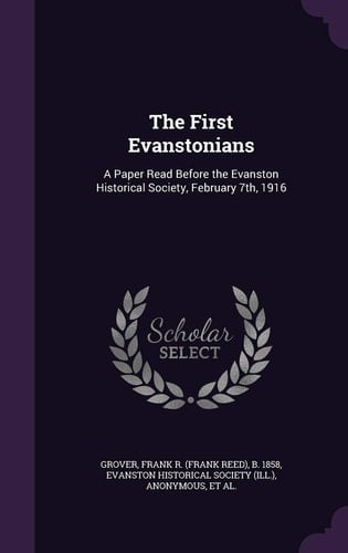The First Evanstonians A Paper Read Before the Evanston Historical Society, February 7th, 1916