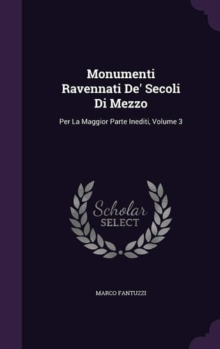 Monumenti Ravennati De' Secoli Di Mezzo Per La Maggior Parte Inediti, Volume 3