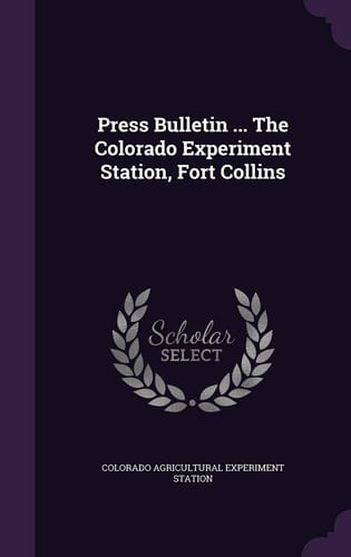 Press Bulletin ... the Colorado Experiment Station, Fort Collins