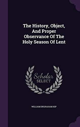 The History, Object, And Proper Observance Of The Holy Season Of Lent