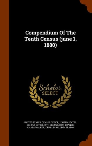 Compendium Of The Tenth Census (june 1, 1880)