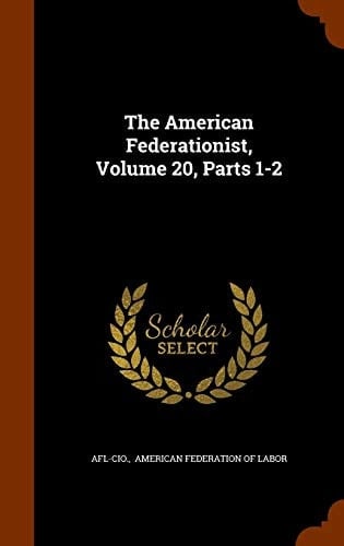 The American Federationist, Volume 20, Parts 1-2
