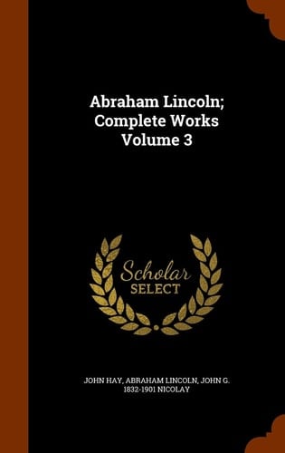 Abraham Lincoln; Complete Works Volume 3