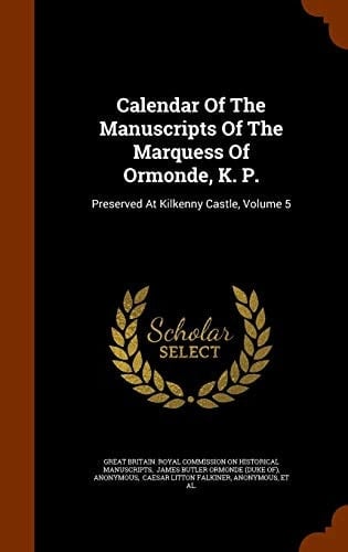 Calendar Of The Manuscripts Of The Marquess Of Ormonde, K. P. Preserved At Kilkenny Castle, Volume 5