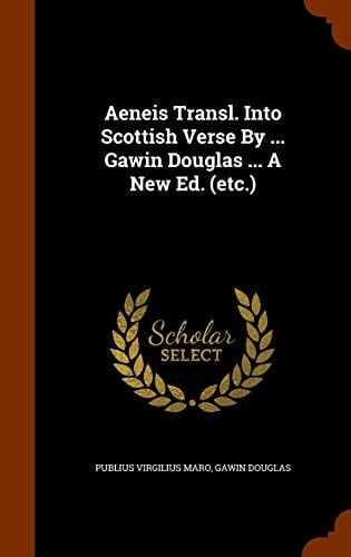 Aeneis Transl. Into Scottish Verse By ... Gawin Douglas ... A New Ed. (etc.)