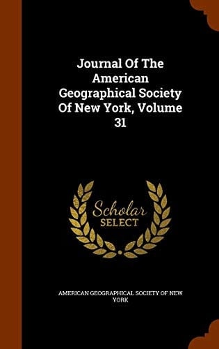 Journal Of The American Geographical Society Of New York, Volume 31