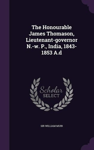 The Honourable James Thomason, Lieutenant-Governor N. -W. P. , India, 1843-1853 A. D
