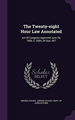 The Twenty-Eight Hour Law Annotated Act of Congress Approved June 29, 1906, C. 3594, 34 Stat. 607
