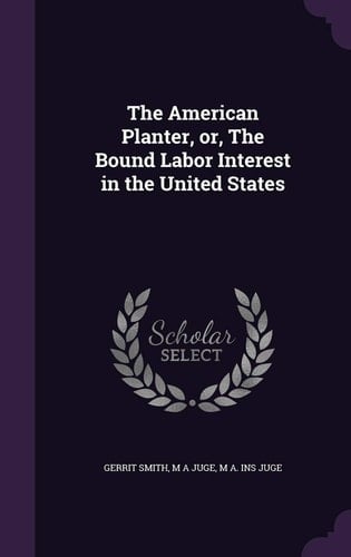 The American Planter, Or, The Bound Labor Interest in the United States