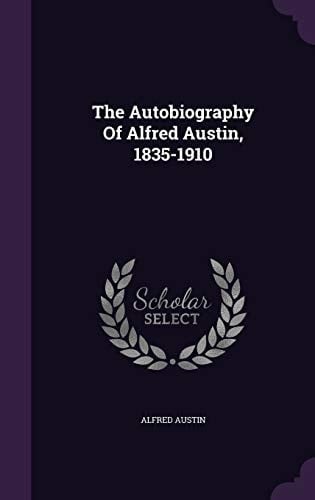The Autobiography Of Alfred Austin, 1835-1910