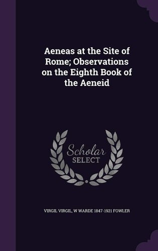 Aeneas at the Site of Rome; Observations on the Eighth Book of the Aeneid