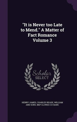 It Is Never Too Late to Mend. a Matter of Fact Romance Volume 3