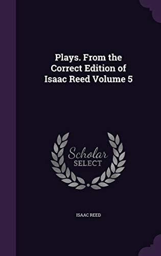 Plays. from the Correct Edition of Isaac Reed Volume 5