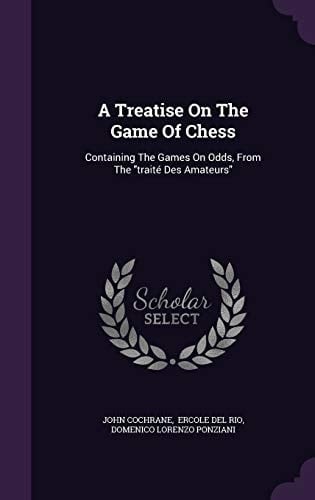 A Treatise on the Game of Chess Containing the Games on Odds, from the Traite Des Amateurs