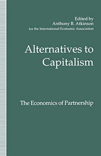 Alternatives to Capitalism: The Economics of Partnership Proceedings of a conference held in honour of James Meade by the International Economic Association at Windsor, England