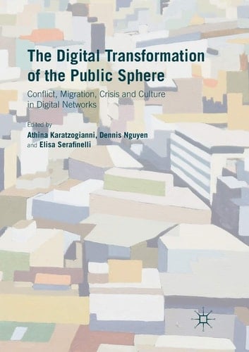 The Digital Transformation of the Public Sphere Conflict, Migration, Crisis and Culture in Digital Networks