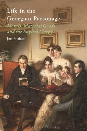 Life in the Georgian Parsonage Morals, Material Goods and the English Clergy