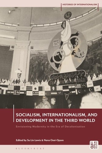 Socialism, Internationalism, and Development in the Third World Envisioning Modernity in the Era of Decolonization