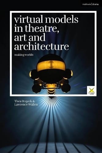 Virtual Models in Theatre, Art and Architecture Making Worlds