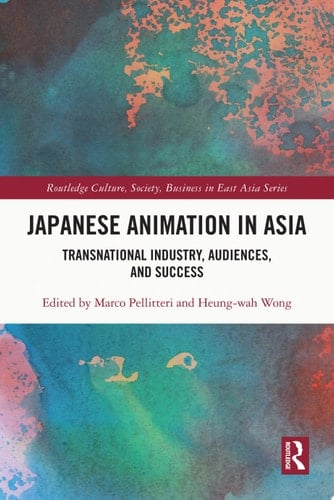 Japanese Animation in Asia Transnational Industry, Audiences, and Success