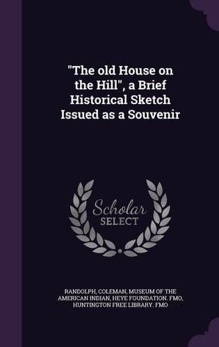 The Old House on the Hill, a Brief Historical Sketch Issued As a Souvenir