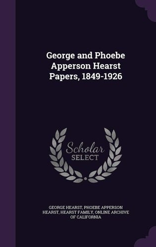 George and Phoebe Apperson Hearst Papers, 1849-1926