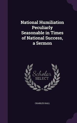 National Humiliation Peculiarly Seasonable in Times of National Success, a Sermon