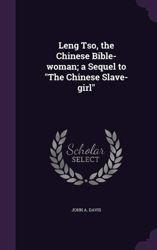 Leng Tso, the Chinese Bible-woman; a Sequel to "The Chinese Slave-girl"