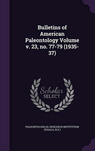 Bulletins of American Paleontology Volume V. 23, No. 77-79 (1935-37)