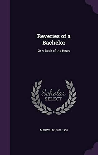 Reveries of a Bachelor Or a Book of the Heart