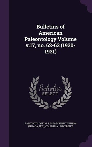 Bulletins of American Paleontology Volume V. 17, No. 62-63 (1930-1931)