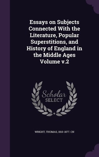 Essays on Subjects Connected With the Literature, Popular Superstitions, and History of England in the Middle Ages Volume V.2