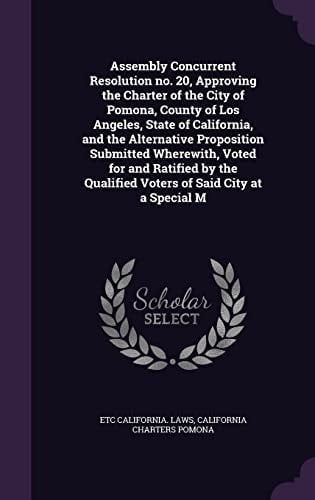 Assembly Concurrent Resolution No. 20, Approving the Charter of the City of Pomona, County of Los Angeles, State of California, and the Alternative Proposition Submitted Wherewith, Voted for and Ratified by the Qualified Voters of Said City at a Special M