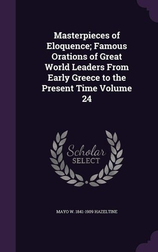 Masterpieces of Eloquence; Famous Orations of Great World Leaders from Early Greece to the Present Time Volume 24