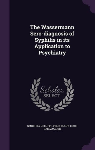 The Wassermann Sero-Diagnosis of Syphilis in Its Application to Psychiatry