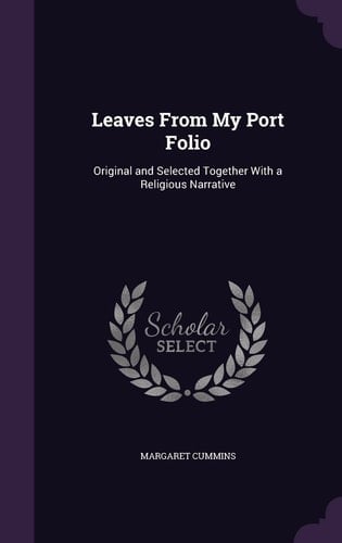 Leaves From My Port Folio Original and Selected Together With a Religious Narrative