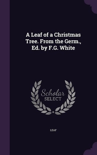 A Leaf of a Christmas Tree. From the Germ., Ed. by F.G. White