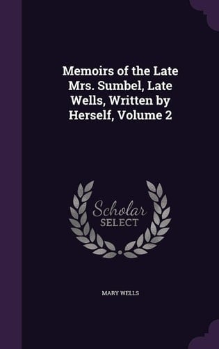 Memoirs of the Late Mrs. Sumbel, Late Wells, Written by Herself, Volume 2