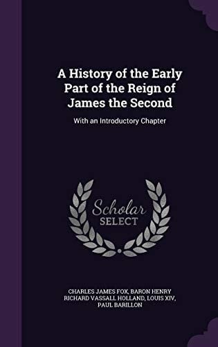 A History of the Early Part of the Reign of James the Second With an Introductory Chapter